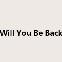 Will You Be Back是什么意思