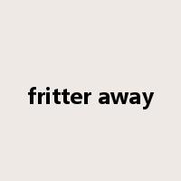 fritter away是什么意思
