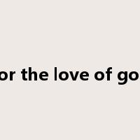 for the love of god是什么意思