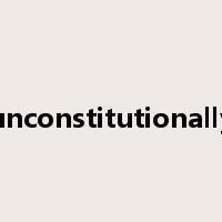 unconstitutionally是什么意思