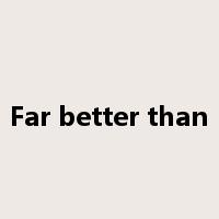 Far better than是什么意思