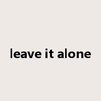 leave it alone是什么意思
