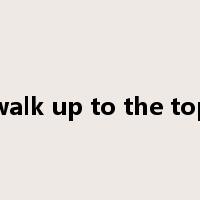 walk up to the top是什么意思