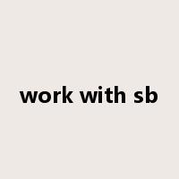 work with sb是什么意思
