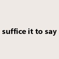 suffice it to say是什么意思