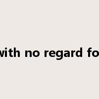 with no regard for是什么意思