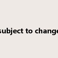 subject to change是什么意思