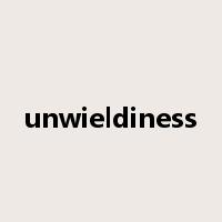 unwieldiness是什么意思