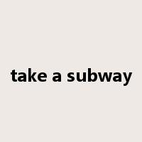 take a subway是什么意思
