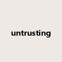 untrusting是什么意思