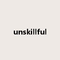 unskillful是什么意思