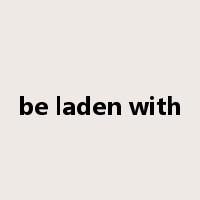 be laden with是什么意思
