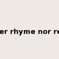 neither rhyme nor reason是什么意思