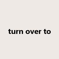 turn over to是什么意思