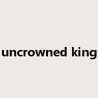 uncrowned king是什么意思