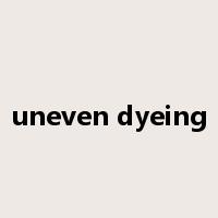 uneven dyeing是什么意思
