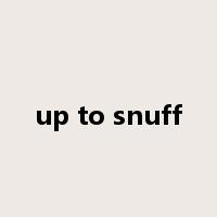 up to snuff是什么意思