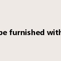 be furnished with是什么意思