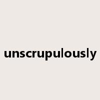 unscrupulously是什么意思