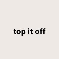 top it off是什么意思