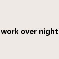 work over night是什么意思