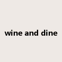 wine and dine是什么意思