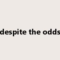 despite the odds是什么意思