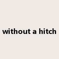 without a hitch是什么意思