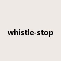 whistle-stop是什么意思