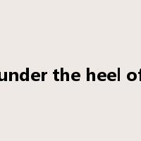 under the heel of是什么意思