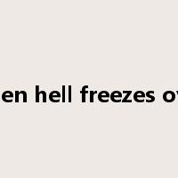 when hell freezes over是什么意思