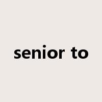 senior to是什么意思