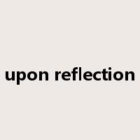 upon reflection是什么意思