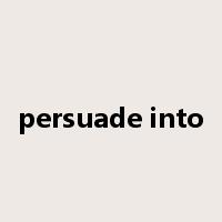 persuade into是什么意思
