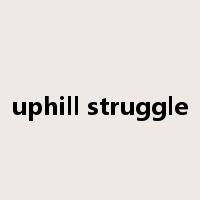 uphill struggle是什么意思