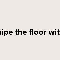 wipe the floor with是什么意思