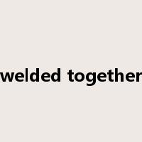 welded together是什么意思
