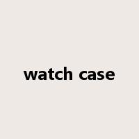 watch case是什么意思