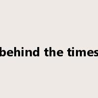 behind the times是什么意思