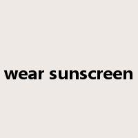 wear sunscreen是什么意思