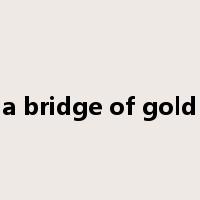 a bridge of gold是什么意思