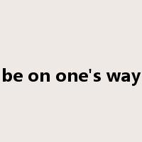 be on one's way是什么意思