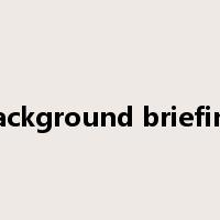 background briefing是什么意思