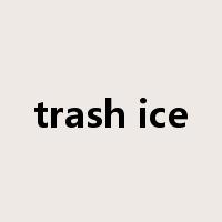 trash ice是什么意思