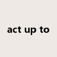 act up to是什么意思