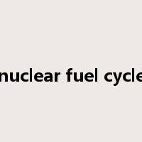 nuclear fuel cycle是什么意思