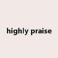 highly praise是什么意思