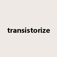 transistorize是什么意思