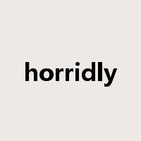 horridly是什么意思