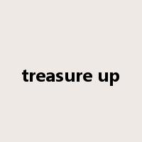 treasure up是什么意思